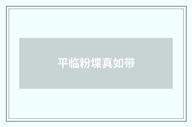 平临粉堞真如带