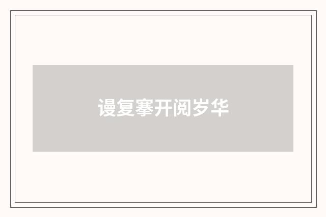 谩复搴开阅岁华