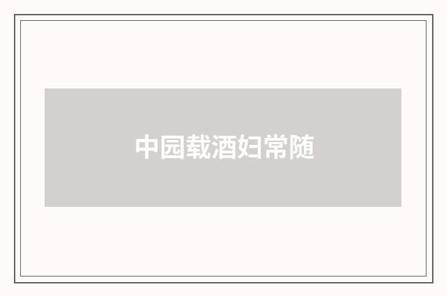 中园载酒妇常随