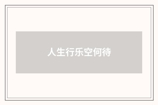 人生行乐空何待
