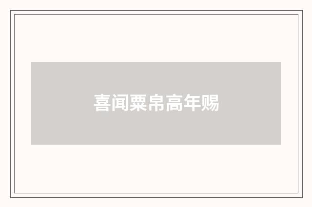 喜闻粟帛高年赐