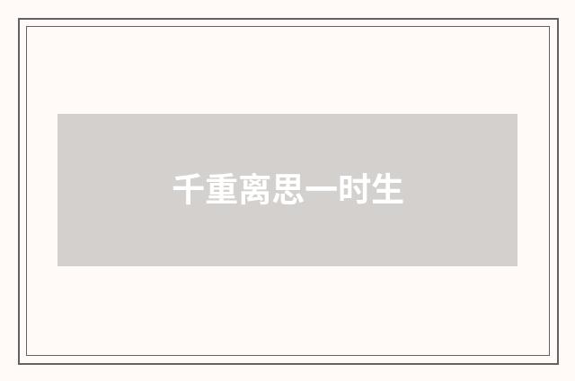 千重离思一时生