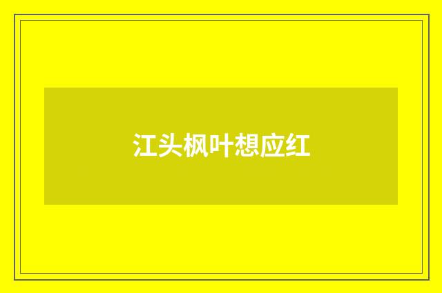 江头枫叶想应红