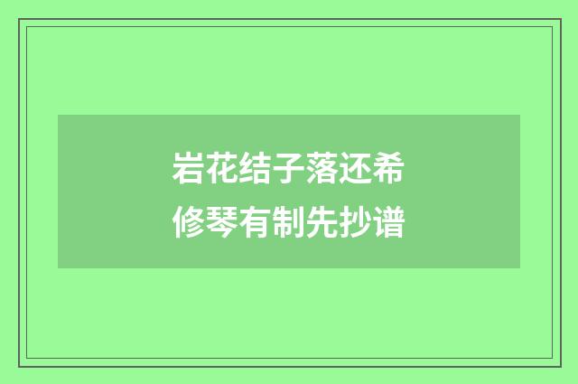 岩花结子落还希修琴有制先抄谱