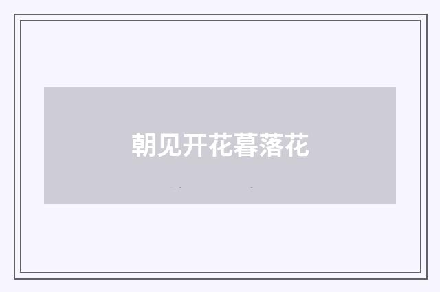 朝见开花暮落花