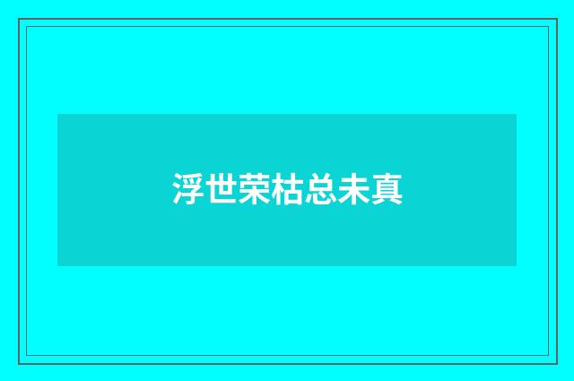浮世荣枯总未真