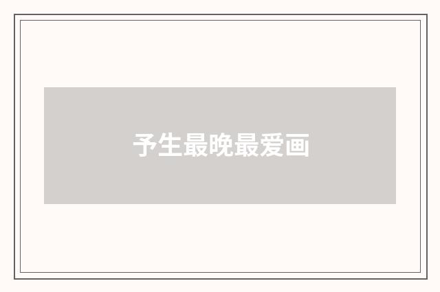 予生最晚最爱画