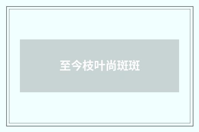 至今枝叶尚斑斑