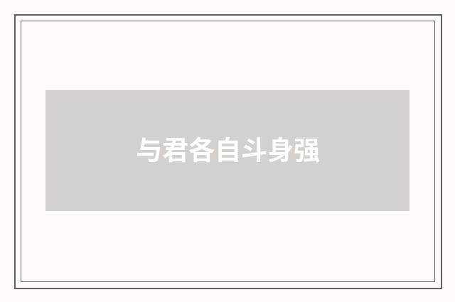 与君各自斗身强