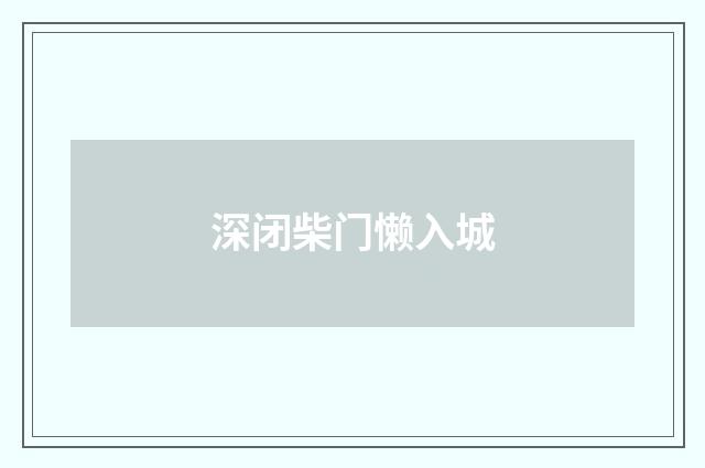 深闭柴门懒入城
