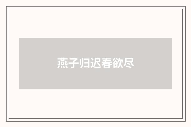 燕子归迟春欲尽