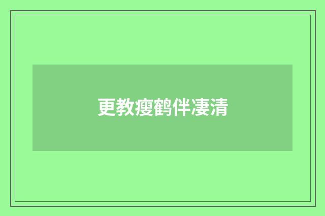 更教瘦鹤伴凄清