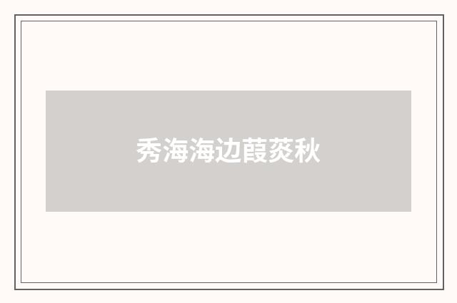 秀海海边葭菼秋