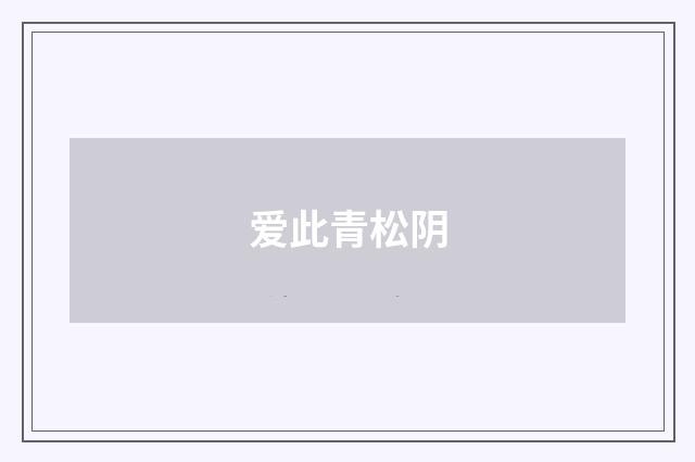 爱此青松阴