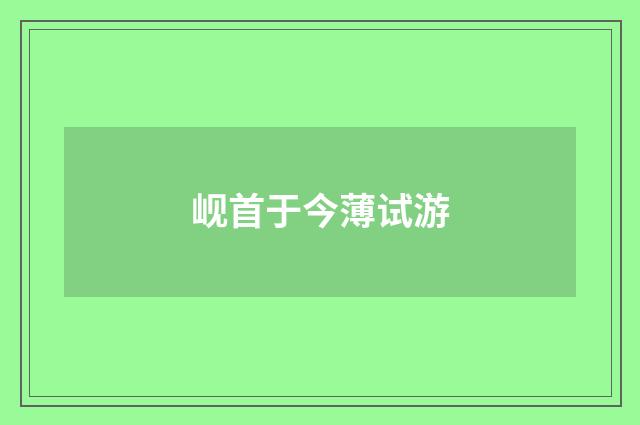 岘首于今薄试游