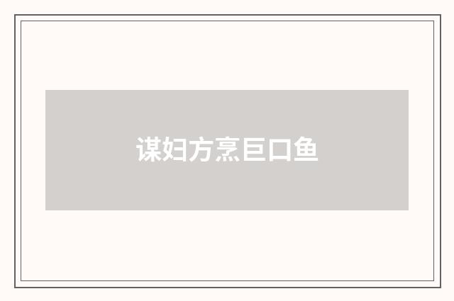 谋妇方烹巨口鱼