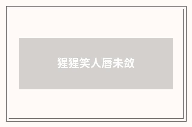 猩猩笑人唇未敛