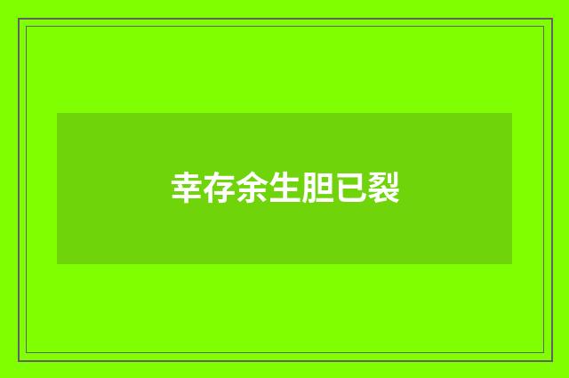 幸存余生胆已裂