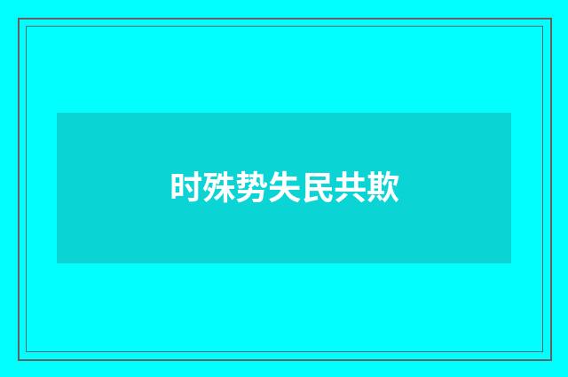 时殊势失民共欺