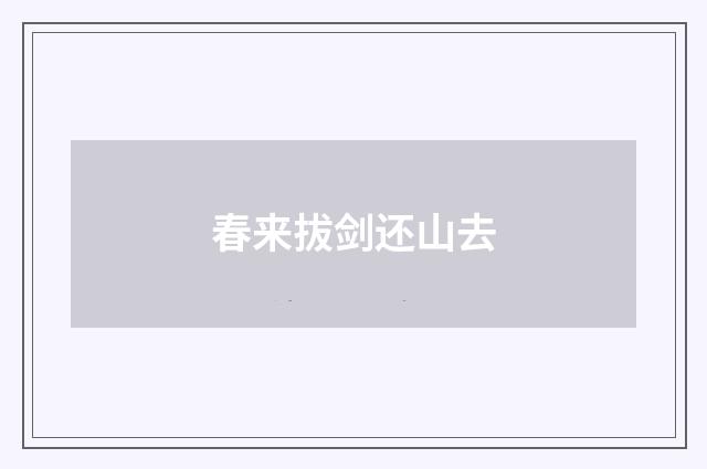 春来拔剑还山去