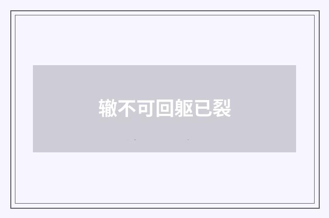 辙不可回躯已裂