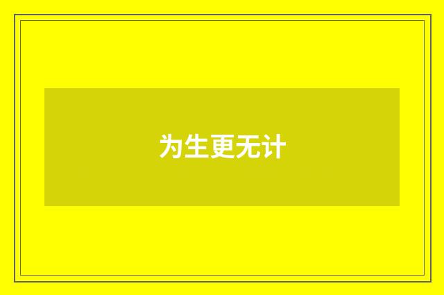 为生更无计