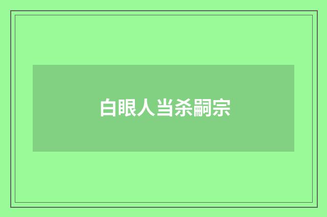 白眼人当杀嗣宗