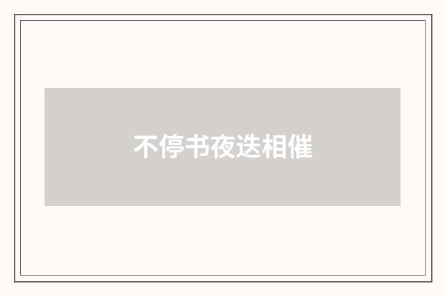 不停书夜迭相催