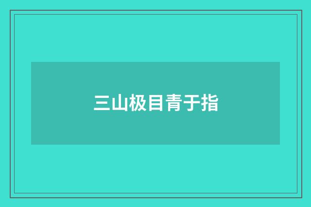 三山极目青于指