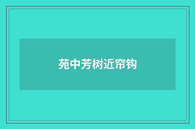 苑中芳树近帘钩
