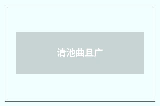 清池曲且广