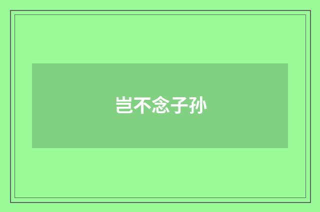 岂不念子孙