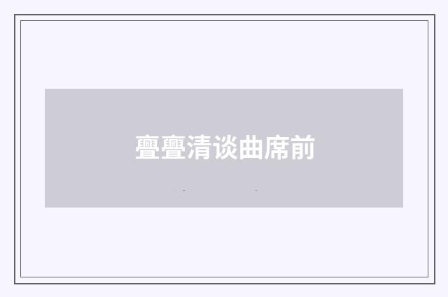 亹亹清谈曲席前