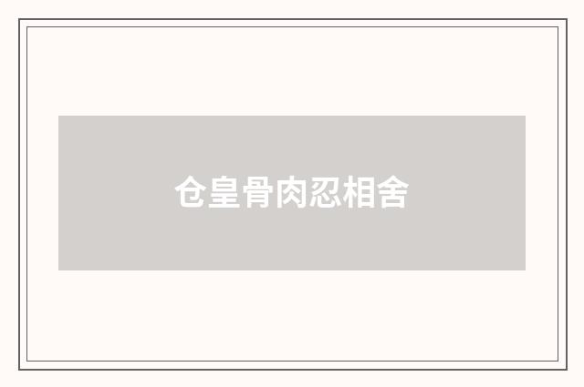 仓皇骨肉忍相舍