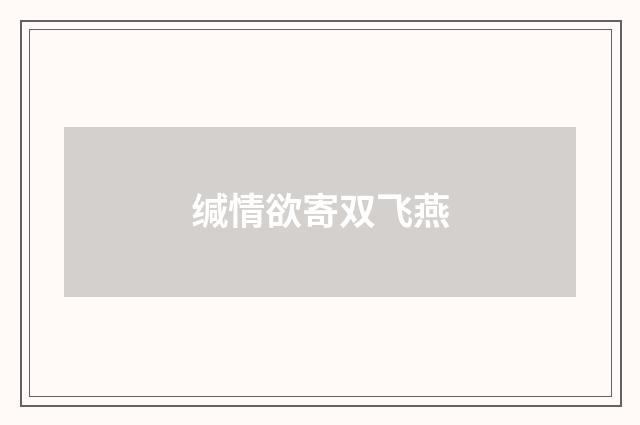 缄情欲寄双飞燕