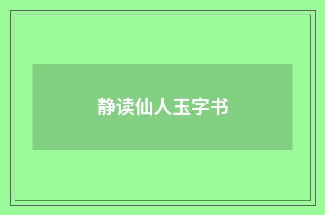 静读仙人玉字书