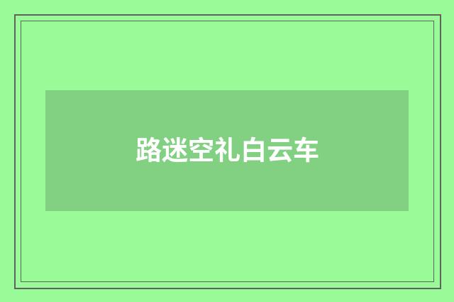 路迷空礼白云车