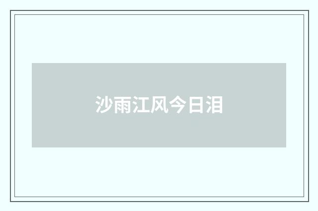 沙雨江风今日泪