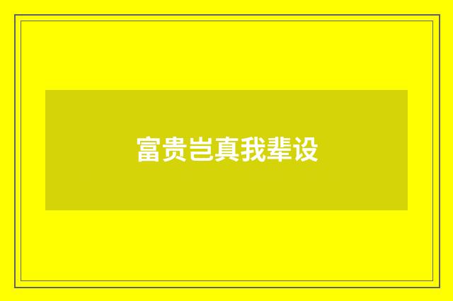 富贵岂真我辈设