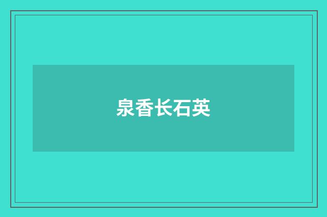 泉香长石英