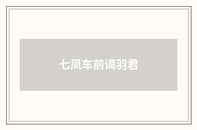 七凤车前谒羽君