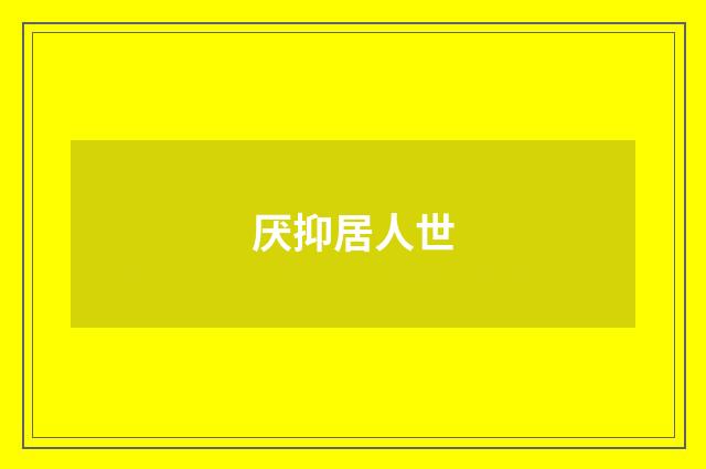 厌抑居人世