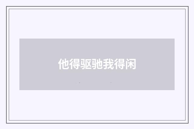 他得驱驰我得闲