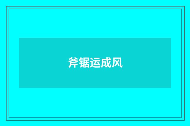 斧锯运成风