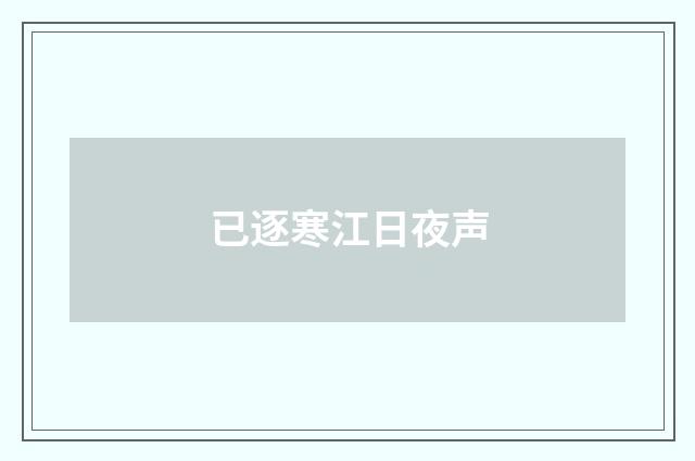 已逐寒江日夜声