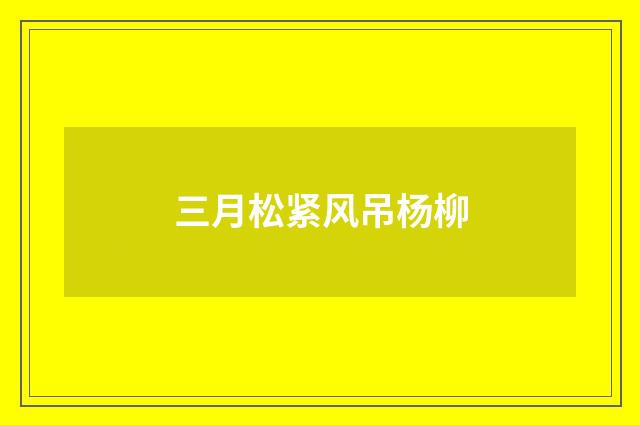 三月松紧风吊杨柳