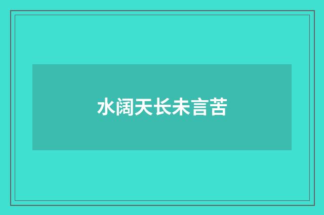 水阔天长未言苦
