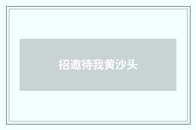 招邀待我黄沙头