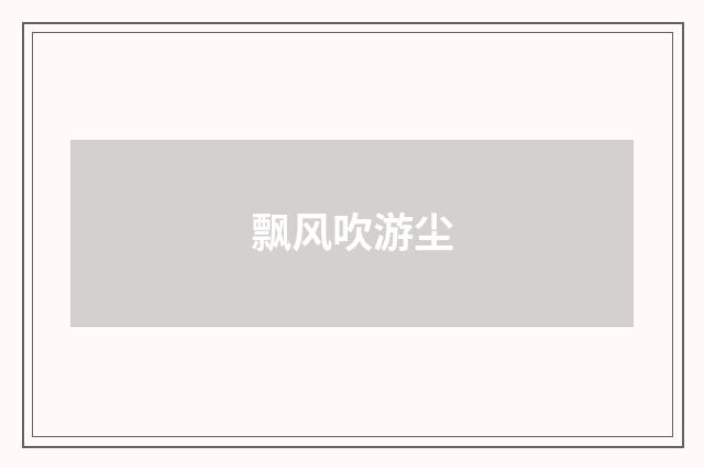 飘风吹游尘