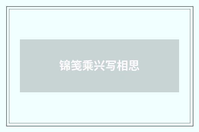 锦笺乘兴写相思